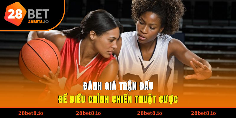 Cá Cược Bóng Rổ - Thử Thách Kỹ Năng, Nhận Thưởng Hấp Dẫn 4 Đánh giá trận đấu để điều chỉnh chiến thuật cược