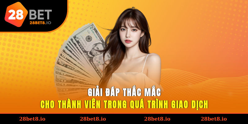 Rút Tiền 28BET – Hướng Dẫn Thực Hiện Quy Trình Nhanh Gọn 4 Giải đáp thắc mắc cho thành viên trong quá trình giao dịch