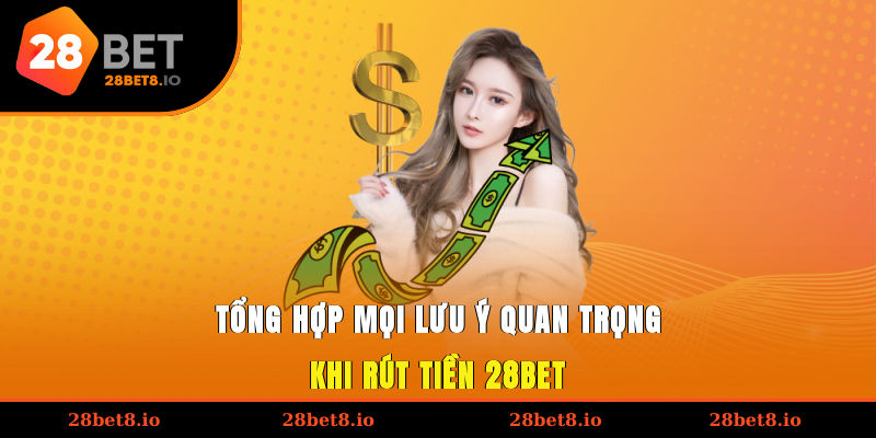 Rút Tiền 28BET – Hướng Dẫn Thực Hiện Quy Trình Nhanh Gọn 3 Tổng hợp mọi lưu ý quan trọng khi rút tiền 28BET